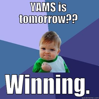 YAMS IS TOMORROW?? WINNING. Success Kid