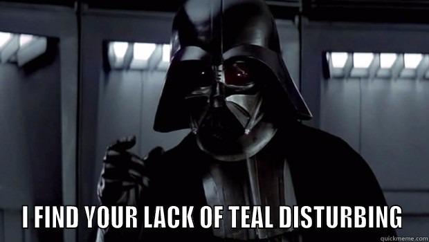  I FIND YOUR LACK OF TEAL DISTURBING Misc