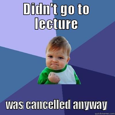 DIDN'T GO TO LECTURE WAS CANCELLED ANYWAY Success Kid