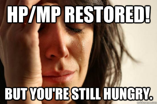 HP/MP Restored! But You're still hungry.  First World Problems