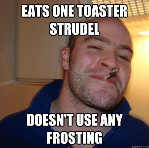 eats one toaster strudel doesn't use any frosting Misc quickmeme
