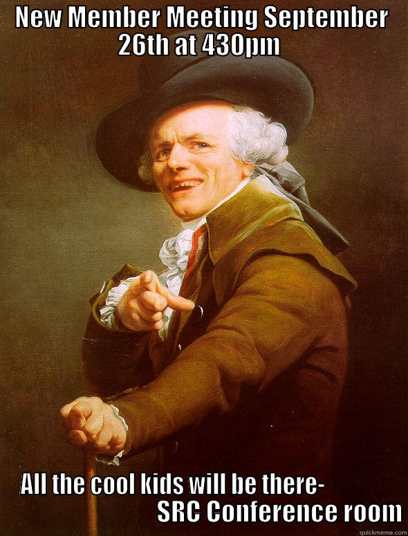 NEW MEMBER MEETING SEPTEMBER 26TH AT 430PM  ALL THE COOL KIDS WILL BE THERE-                                              SRC CONFERENCE ROOM Joseph Ducreux