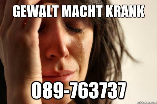 Gewalt Macht Krank 089-763737  First World Problems