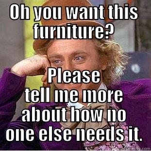 OH YOU WANT THIS FURNITURE? PLEASE TELL ME MORE ABOUT HOW NO ONE ELSE NEEDS IT. Condescending Wonka
