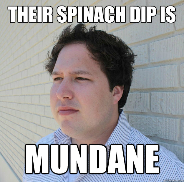 their spinach dip is Mundane - their spinach dip is Mundane  Misc