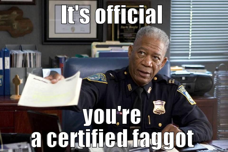 IT'S OFFICIAL YOU'RE A CERTIFIED FAGGOT Misc
