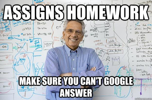 assigns homework make sure you can't google answer - assigns homework make sure you can't google answer  Engineering Professor