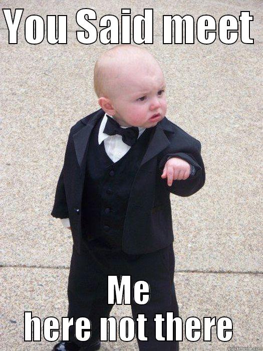YOU SAID MEET  ME HERE NOT THERE Baby Godfather