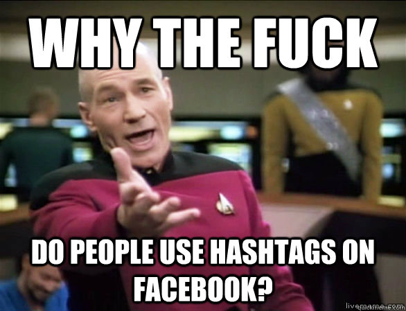 why the fuck Do people use hashtags on facebook?  Annoyed Picard HD