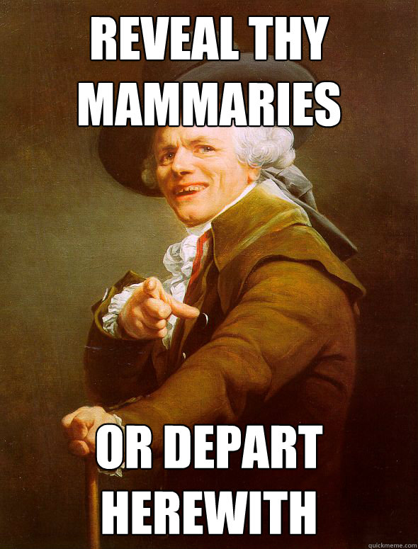 Reveal thy mammaries Or depart herewith  Joseph Ducreux