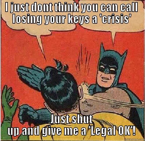 I JUST DONT THINK YOU CAN CALL LOSING YOUR KEYS A 'CRISIS' JUST SHUT UP AND GIVE ME A 'LEGAL OK'! Batman Slapping Robin