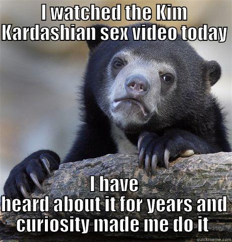 I WATCHED THE KIM KARDASHIAN SEX VIDEO TODAY  I HAVE HEARD ABOUT IT FOR YEARS AND CURIOSITY MADE ME DO IT  Confession Bear