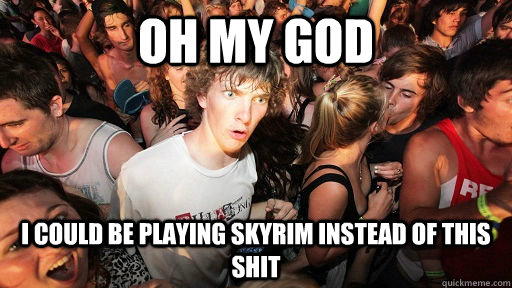 Oh my god i could be playing skyrim instead of this shit  Sudden Clarity Clarence