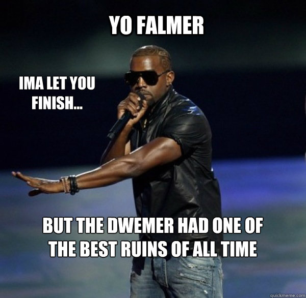 YO FALMER IMA LET YOU FINISH... BUT THE DWEMER HAD ONE OF THE BEST RUINS OF ALL TIME  