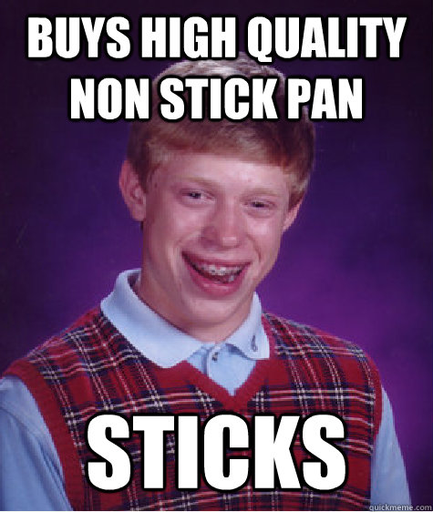 buys high quality non stick pan sticks - buys high quality non stick pan sticks  Unlucky Brian