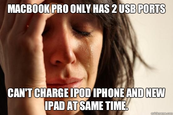 MacBook Pro only has 2 USB ports Can't charge iPod iPhone and new iPad at same time.  First World Problems