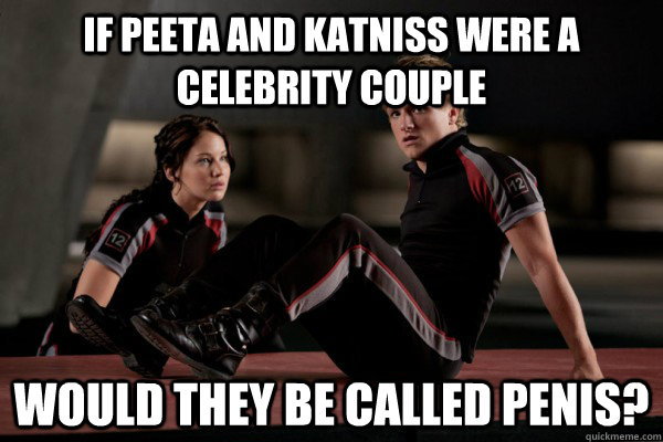 If peeta and katniss were a celebrity couple Would they be called penis? - If peeta and katniss were a celebrity couple Would they be called penis?  Peeta and Katniss