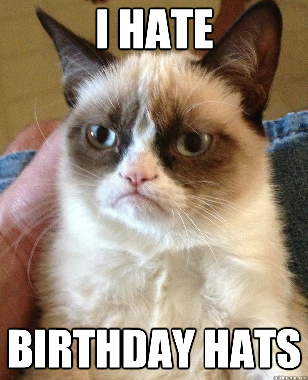 I hate birthday hats  Grumpy Cat