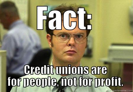 FACT: CREDIT UNIONS ARE FOR PEOPLE, NOT FOR PROFIT. Schrute