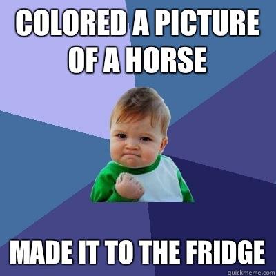 Colored a picture of a horse Made it to the fridge - Colored a picture of a horse Made it to the fridge  Success Kid