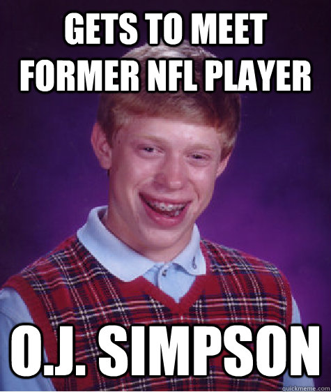 Gets to Meet Former NFL Player O.J. Simpson  Bad Luck Brian