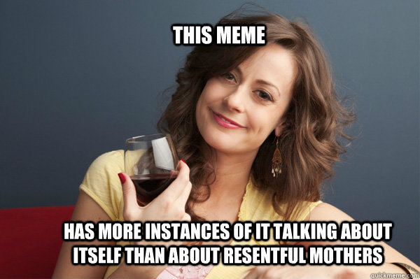this meme has more instances of it talking about itself than about resentful mothers  Forever Resentful Mother