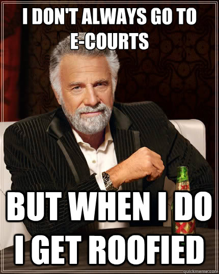 I don't always go to 
e-courts but when I do I get roofied  The Most Interesting Man In The World