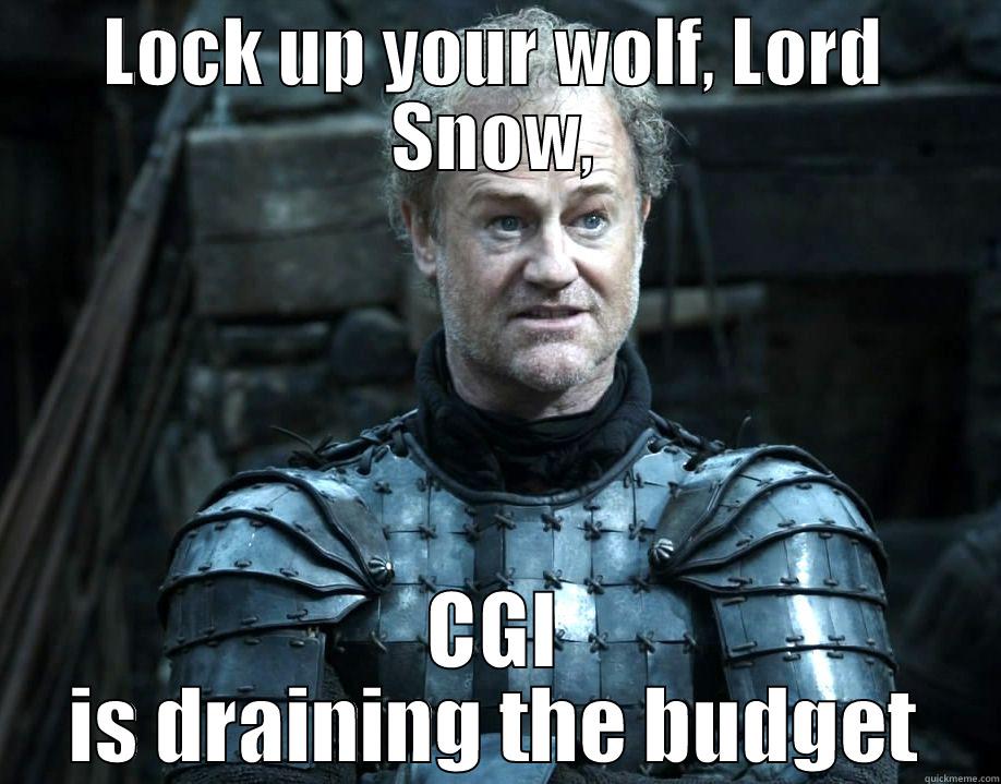 LOCK UP YOUR WOLF, LORD SNOW, CGI IS DRAINING THE BUDGET Misc