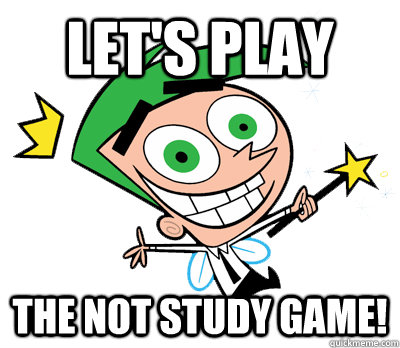 Let's play  the not study game!  