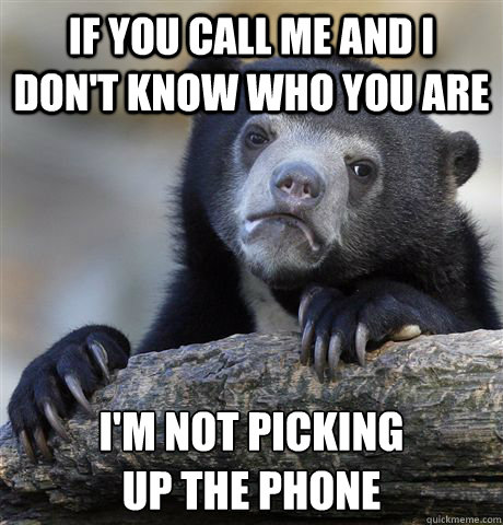 if you call me and i don't know who you are i'm not picking 
up the phone  Confession Bear