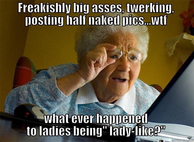 grandma old ass - FREAKISHLY BIG ASSES, TWERKING, POSTING HALF NAKED PICS...WTF WHAT EVER HAPPENED TO LADIES BEING