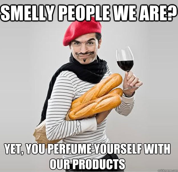 Smelly people we are? Yet, you perfume yourself with our products - Smelly people we are? Yet, you perfume yourself with our products  scumbag french