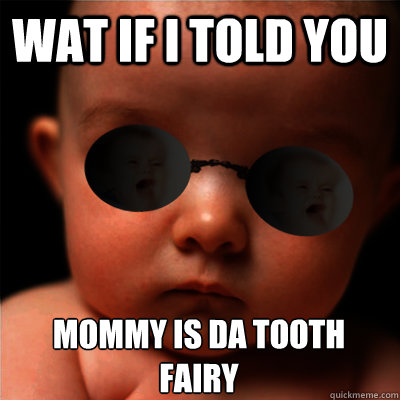 wat if i told you mommy is da tooth fairy - wat if i told you mommy is da tooth fairy  Misc