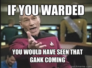 if you warded you would have seen that gank coming  Annoyed Picard