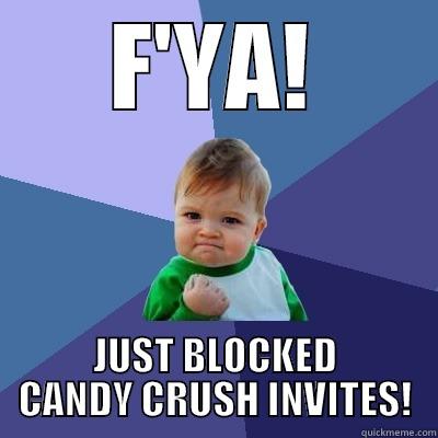 F'YA! JUST BLOCKED CANDY CRUSH INVITES! Success Kid