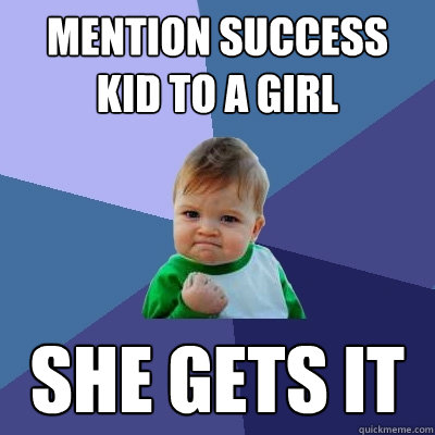 Mention success kid to a girl She gets it  Success Kid