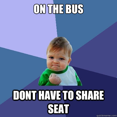 On the bus Dont have to share seat  Success Kid