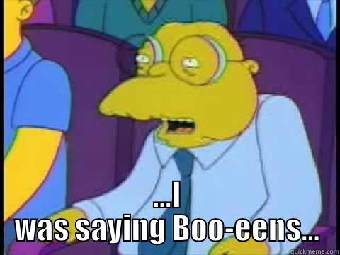  ...I WAS SAYING BOO-EENS... Misc