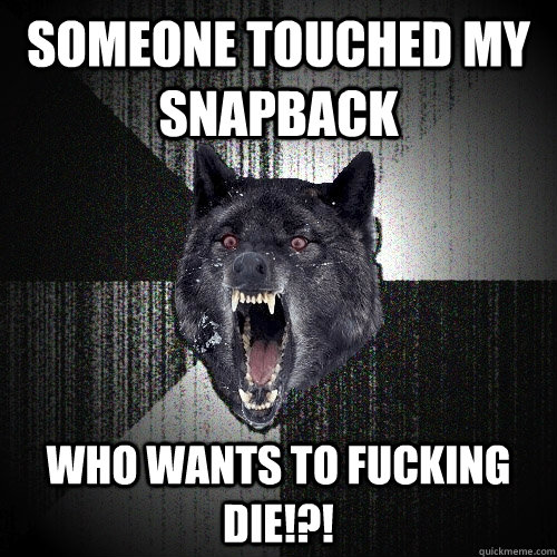 Someone touched my snapback who wants to fucking die!?!  Insanity Wolf