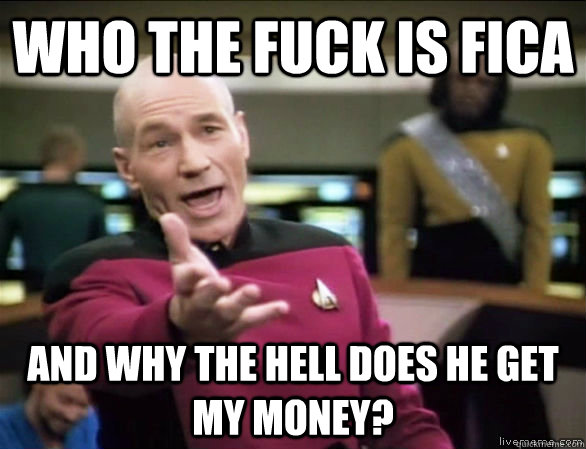 who the fuck is FICA and why the hell does he get my money?  Annoyed Picard HD