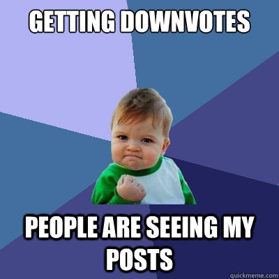 getting downvotes  people are seeing my posts  Success Kid