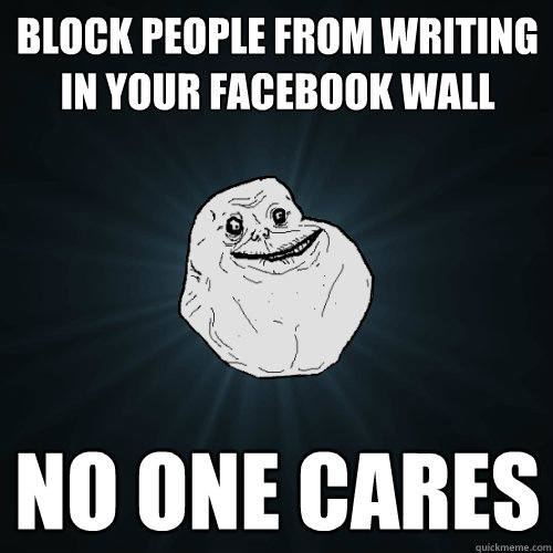 Block people from writing in your facebook wall No one cares - Block people from writing in your facebook wall No one cares  Forever Alone