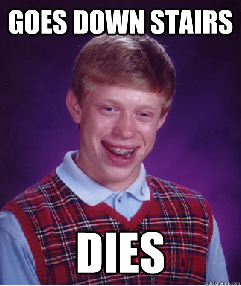 goes down stairs dies   Bad Luck Brian