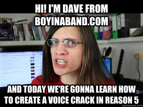 HI! I'm Dave from boyinaband.com And today we're gonna learn how to create a voice crack in reason 5 - HI! I'm Dave from boyinaband.com And today we're gonna learn how to create a voice crack in reason 5  Misc