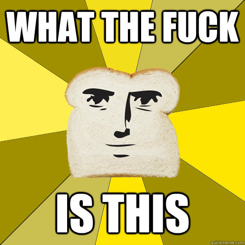 what the fuck is this  Breadfriend