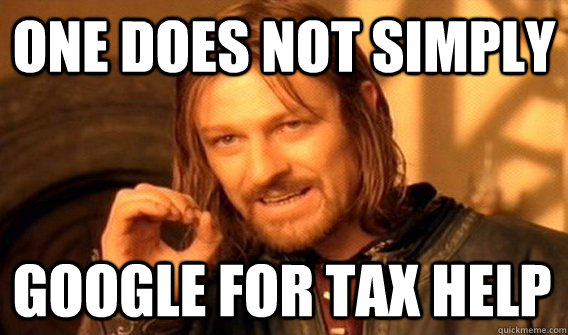 ONE DOES NOT SIMPLY GOOGLE FOR TAX HELP - ONE DOES NOT SIMPLY GOOGLE FOR TAX HELP  One Does Not Simply