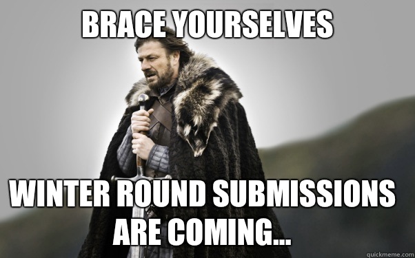 BRACE YOURSELVES Winter Round Submissions are coming...  Ned Stark