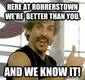 Here at Rohrerstown we're  better than you. And we know it!  Globo gym