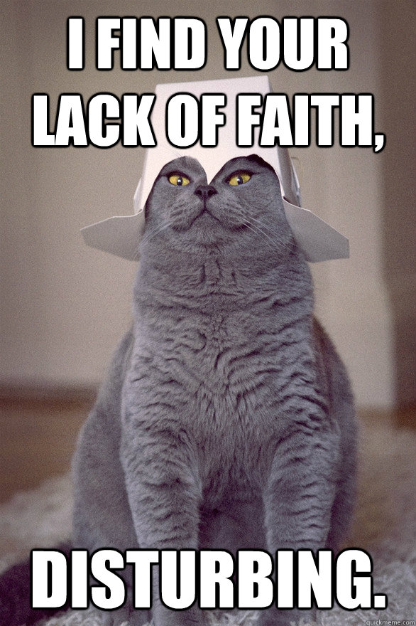 I find your lack of faith, Disturbing. - I find your lack of faith, Disturbing.  Darth Feline