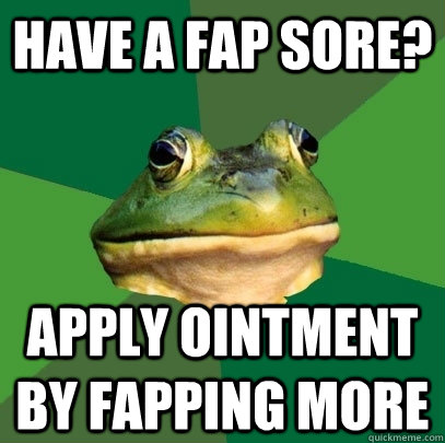 Have a fap sore? Apply ointment by fapping more  Foul Bachelor Frog